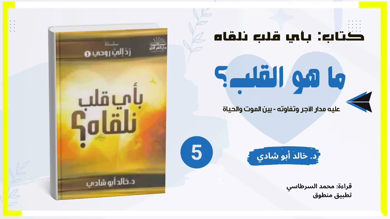 ٥. ماهو القلب؟ عليه مدار الأجر - بين الموت والحياة || كتاب بأي قلب نلقاه للدكتور خالد أبو شادي 