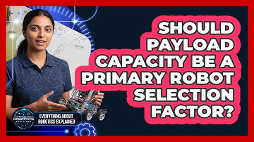 Should Payload Capacity Be A Primary Robot Selection Factor?