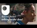 Beyond Belief: Talking to the dead