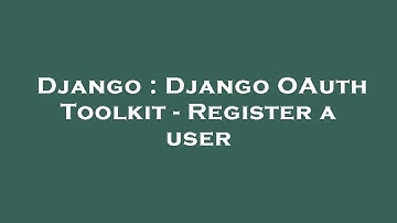 Django : Django OAuth Toolkit - Register a user