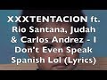 XXXTENTACION ft. Rio Santana, Judah & Carlos Andrez - I Don't Even Speak Spanish Lol (Lyrics)