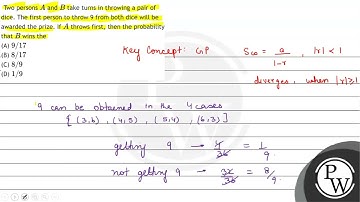 Two persons \( A \) and \( B \) take turns in throwing a pair of dice. The first person to throw...