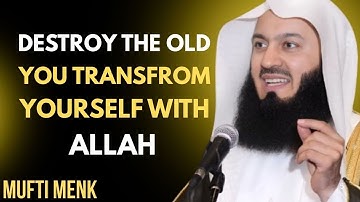 Destroy The Old You – Transform Yourself With Allah | Mufti Menk