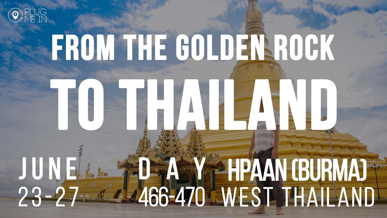 Burma's Golden Rock to Thailand | Day 466-470 | Plug Me In