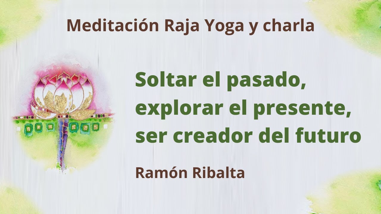 Meditación Raja Yoga y charla: Soltar el pasado, crear el futuro, con ...