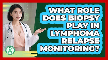 What Role Does Biopsy Play In Lymphoma Relapse Monitoring? - Lymphoma Support Network