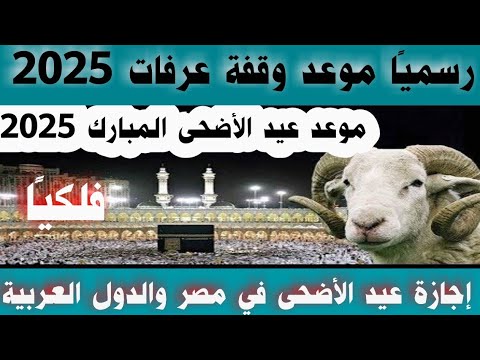 موعد وقفة عرفات 2025 موعد أول أيام عيد الأضحى كم يوم إجازة عيد الأضحى في مصر والدول العربية