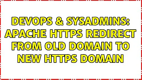 DevOps & SysAdmins: Apache HTTPS redirect from old domain to new HTTPS Domain