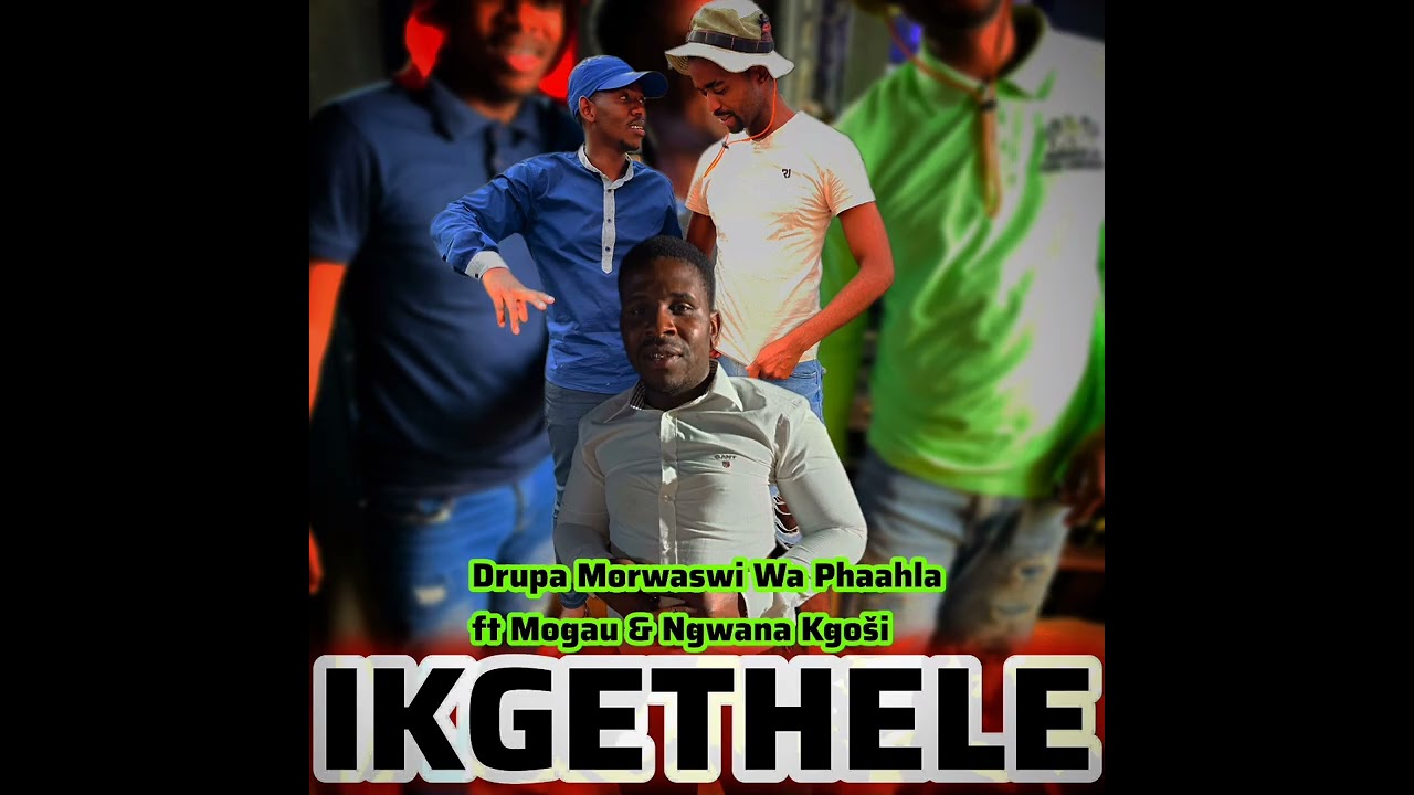 Drupa Morwaswi Wa Phaahla, Mogau & Ngwana Kgoši _-_Ikgethele