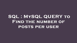 SQL : MySQL QUERY to Find the number of posts per user