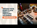 Sesión especial del Senado: Vota Bono Clase Media y Préstamo Solidario