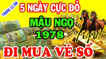 XUẤT HIỆN 5 NGÀY VÀNG ĐẠI LỘC: Mậu Ngọ 1978 Vét Cạn Lộc Trời, Trúng Lớn Đổi Đời ĐI MUA NGAY VÉ SỐ