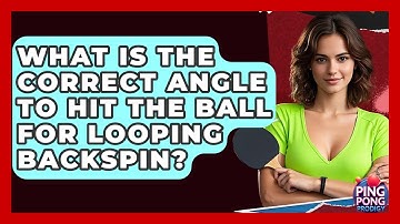 What Is The Correct Angle To Hit The Ball For Looping Backspin? - Ping Pong Prodigy