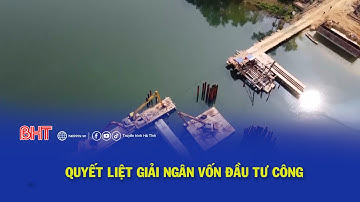 Quyết liệt giải ngân vốn đầu tư công | Hà Tĩnh 24h