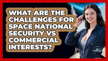 What Are The Challenges For Space National Security Vs Commercial Interests? - Warriors In Space