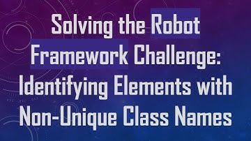 Solving the Robot Framework Challenge: Identifying Elements with Non-Unique Class Names