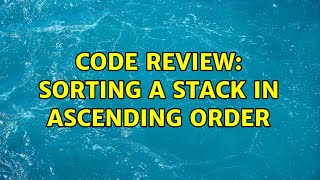 Code Review: Sorting a Stack in ascending order (2 Solutions!!)