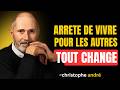 Quand tu arrêtes de vivre pour les autres… tout change! |Christophe André