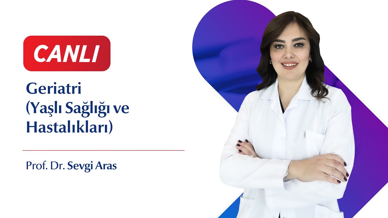 Geriatri (Yaşlı Sağlığı ve Hastalıkları)  -  Prof. Dr. Sevgi Aras