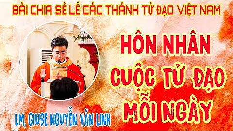 HÔN NHÂN - CUỘC TỬ ĐẠO MỖI NGÀY - VỌNG LỄ CÁC THÁNH TỬ ĐẠO VIỆT NAM - LM, GIUSE NGUYỄN VĂN LINH.