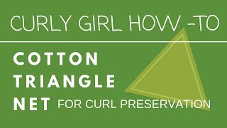 Curly Girl How-to | Triangle Cotton Net for Curl Preservation