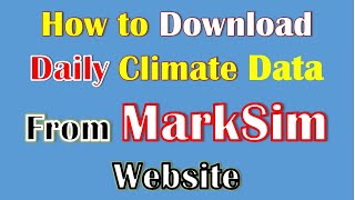 How to download daily climate data (rainfall or precipitation and temperature) from MarkSim website