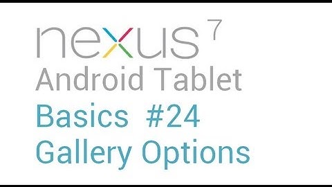 Google Nexus 7 Tips - Basics: #24 Gallery Options