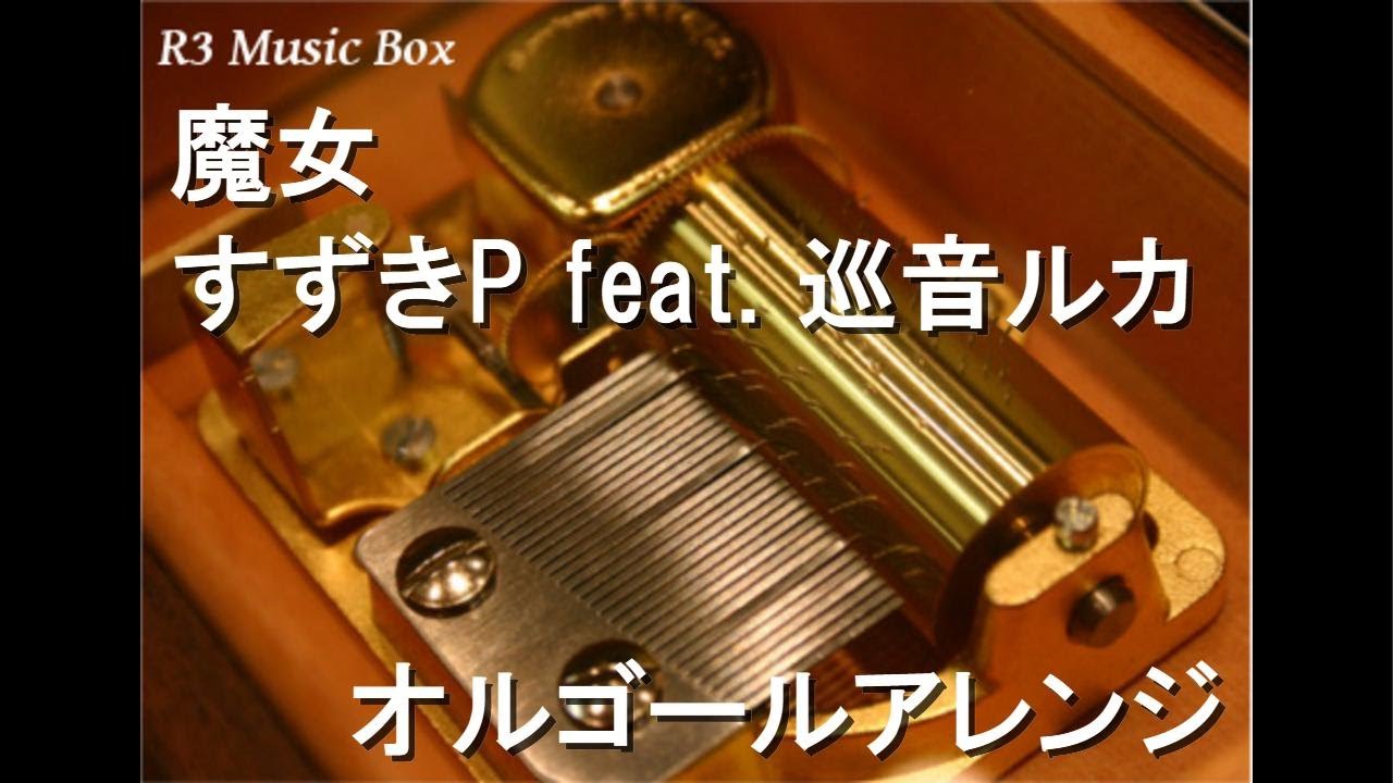 魔女/すずきP feat. 巡音ルカ【オルゴール】 - YouTube