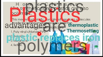 Plastics | Types of plastics | thermoplastic | Thermosetting plastic | Advantages and properties