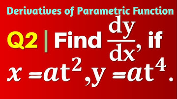 Q2 | Find dy/dx, if x = at^2, y = at^4 | Differentiation of Parametric Function