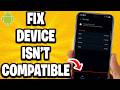 How to Fix Your Device Isn't Compatible with This Version of Android (Easy Tutorial)