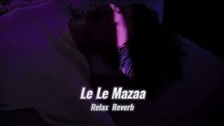 Le Le Mazaa (slowed reverb) | Relax Reverb