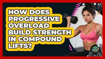 How Does Progressive Overload Build Strength In Compound Lifts? - High Energy Training Hub