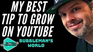 My Best Tip To Grow On YouTube (ft. Bubbleman's World)