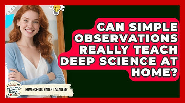 Can Simple Observations Really Teach Deep Science At Home? - Homeschool Parent Academy