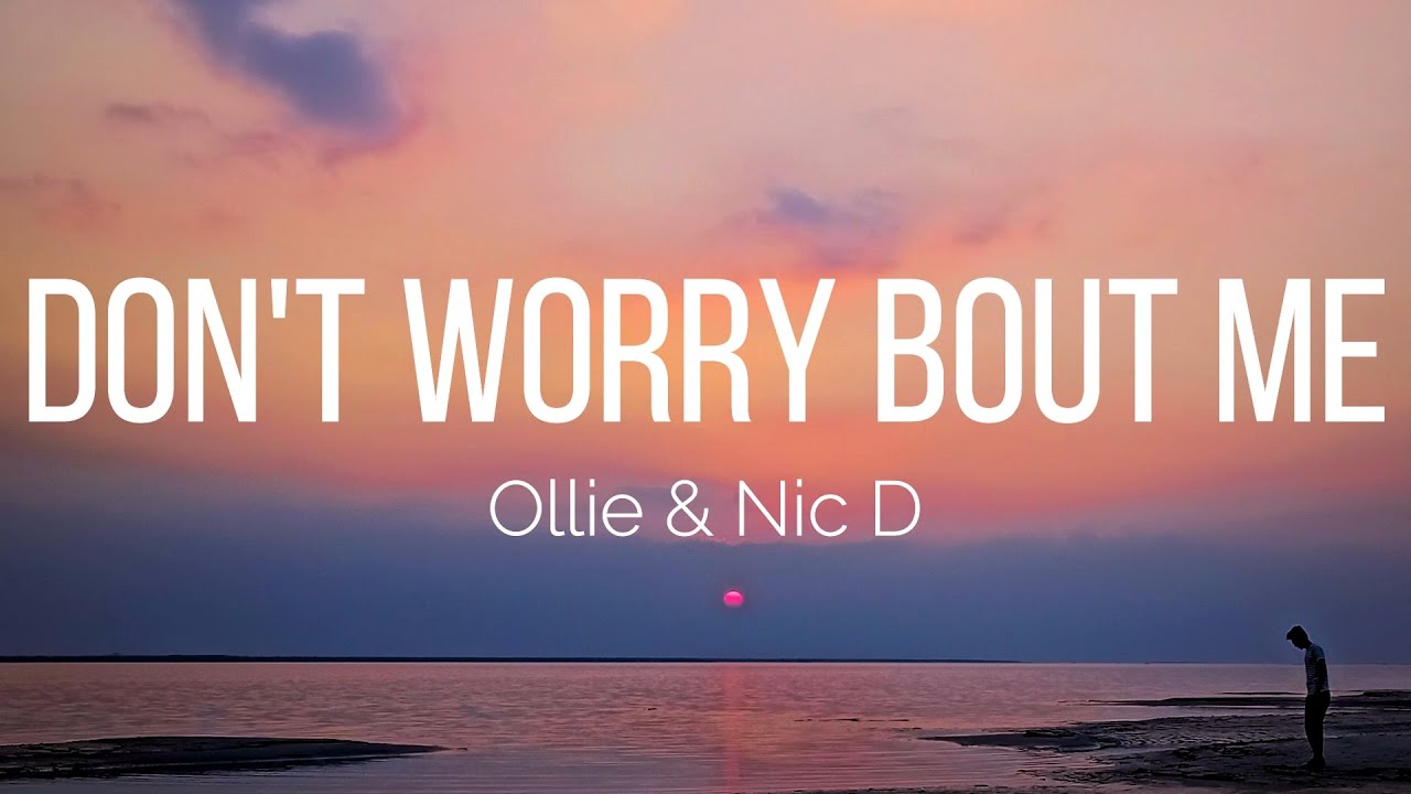 Ollie & Nic D - Don't Worry Bout Me (Lyrics) - YouTube