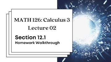 MATH 126 Lecture 02: Section 12.1 Homework Workthrough