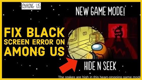 How to Fix Black Screen Error on Among Us? Troubleshooting Guide