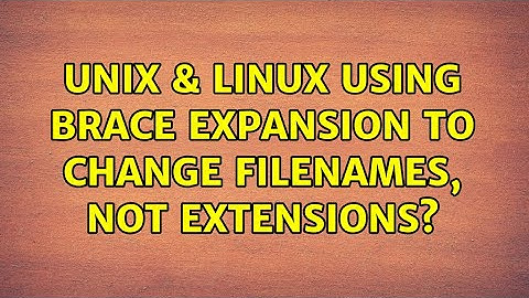 Unix & Linux: Using brace expansion to change filenames, not extensions? (2 Solutions!!)