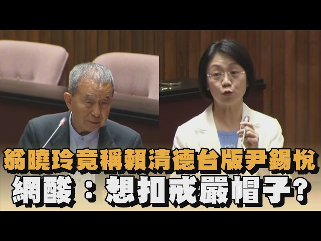 翁曉玲竟稱賴清德「台版尹錫悅」　網酸：想扣戒嚴帽子？｜#全民話燒