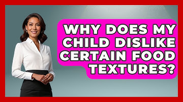 Why Does My Child Dislike Certain Food Textures? - Brain Development Hub