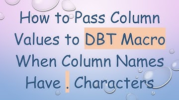 How to Pass Column Values to DBT Macro When Column Names Have . Characters