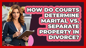 How Do Courts Determine Marital Vs. Separate Property In Divorce? - Get Divorce Answers