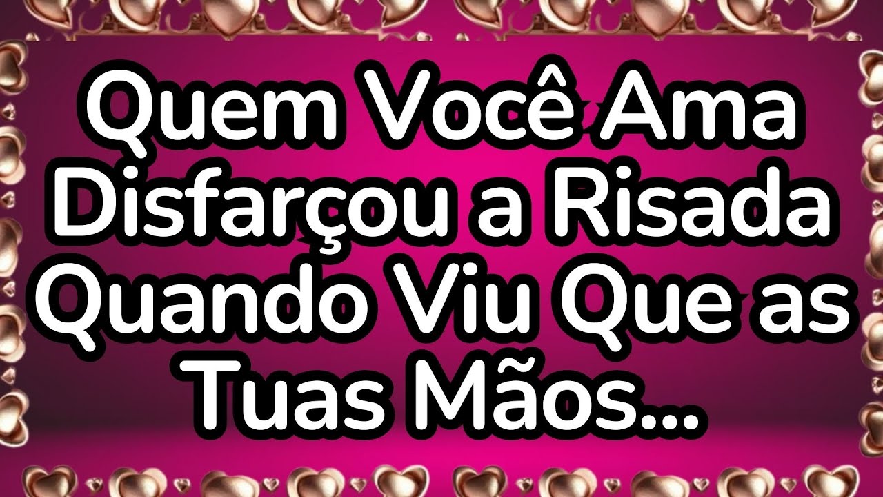 💘Quem Você Ama Disfarçou a Risada Quando Viu Que as Tuas Mãos...