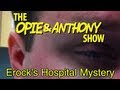 Opie & Anthony: Erock's Hospital Mystery (04/23/12)