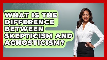 What Is the Difference Between Skepticism and Agnosticism? - Learn About Atheism