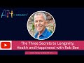 The Three Secrets to Longevity, Health and Happiness! with Rob Bee