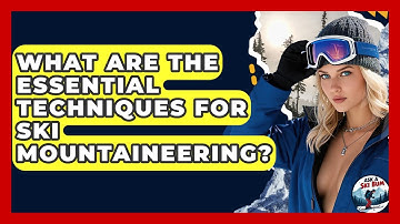 What Are The Essential Techniques For Ski Mountaineering? - Ask A Ski Bum