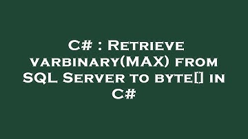 C# : Retrieve varbinary(MAX) from SQL Server to byte[] in C#