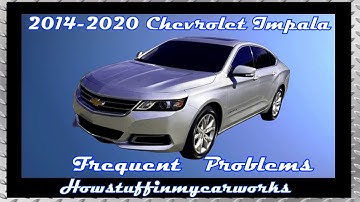 Chevrolet Impala 10th Gen 2014 to 2020 Frequent problems, defects, issues, recalls and complaints.